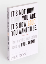 Load image into Gallery viewer, It&#39;s Not How Good You Are, It&#39;s How Good You Want to Be: The world&#39;s best-selling book by Paul Arden

