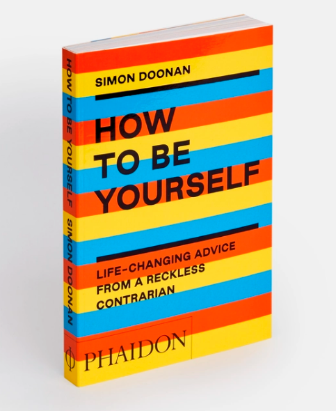 How to Be Yourself: Life-Changing Advice from a Reckless Contrarian Simon Doonan